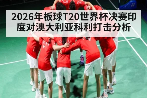 2026年板球T20世界杯决赛印度对澳大利亚科利打击分析